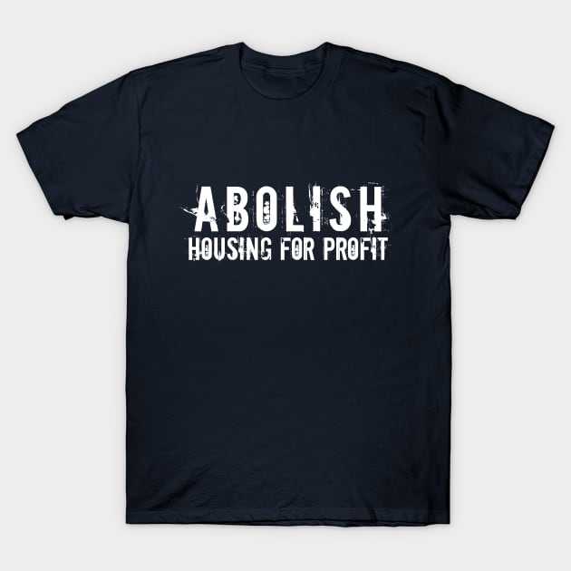 White text: Abolish Housing for Profit, Style A T-Shirt by Bri the Bearded Spoonie Babe